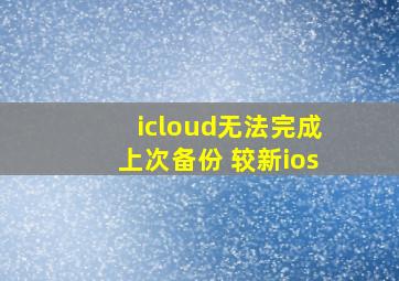 icloud无法完成上次备份 较新ios